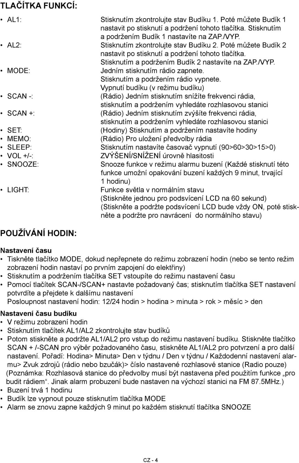 MODE: Jedním stisknutím rádio zapnete. Stisknutím a podržením rádio vypnete.