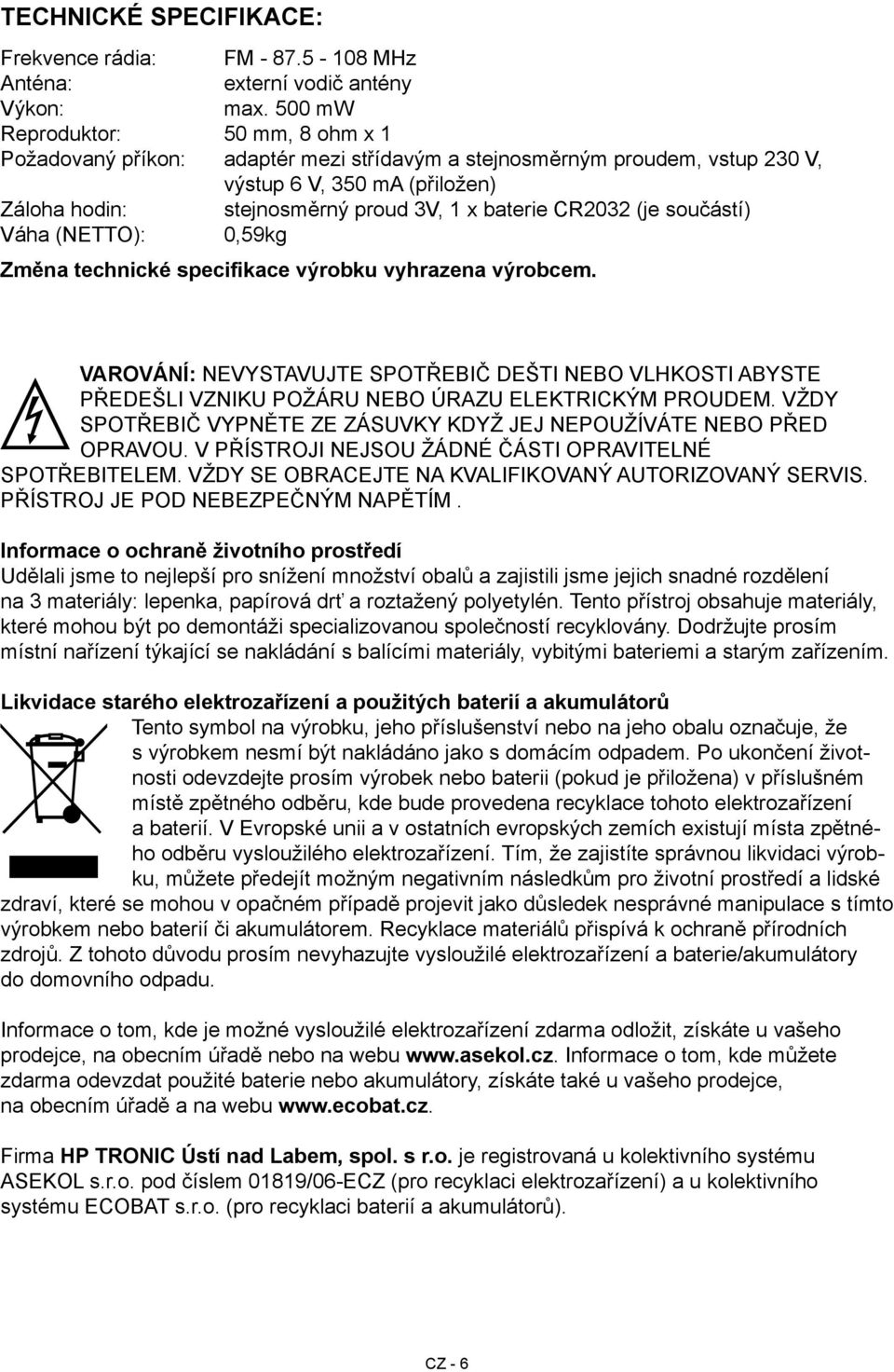 CR2032 (je součástí) Váha (NETTO): 0,59kg Změna technické specifikace výrobku vyhrazena výrobcem.