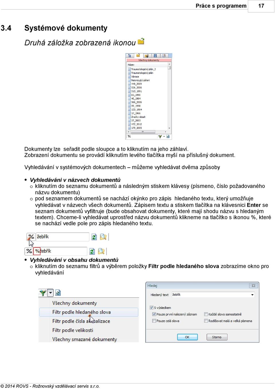 Vyhledávání v systémových dokumentech můžeme vyhledávat dvěma způsoby Vyhledáváni v názvech dokumentů o kliknutím do seznamu dokumentů a následným stiskem klávesy (písmeno, číslo požadovaného názvu