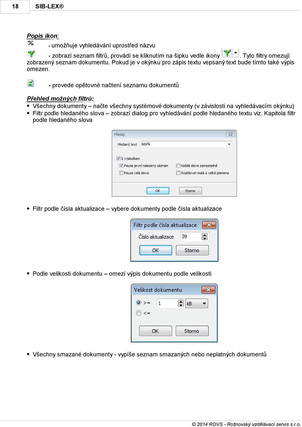 - provede opětovné načtení seznamu dokumentů Přehled možných filtrů: Všechny dokumenty načte všechny systémové dokumenty (v závislosti na vyhledávacím okýnku) Filtr podle hledaného