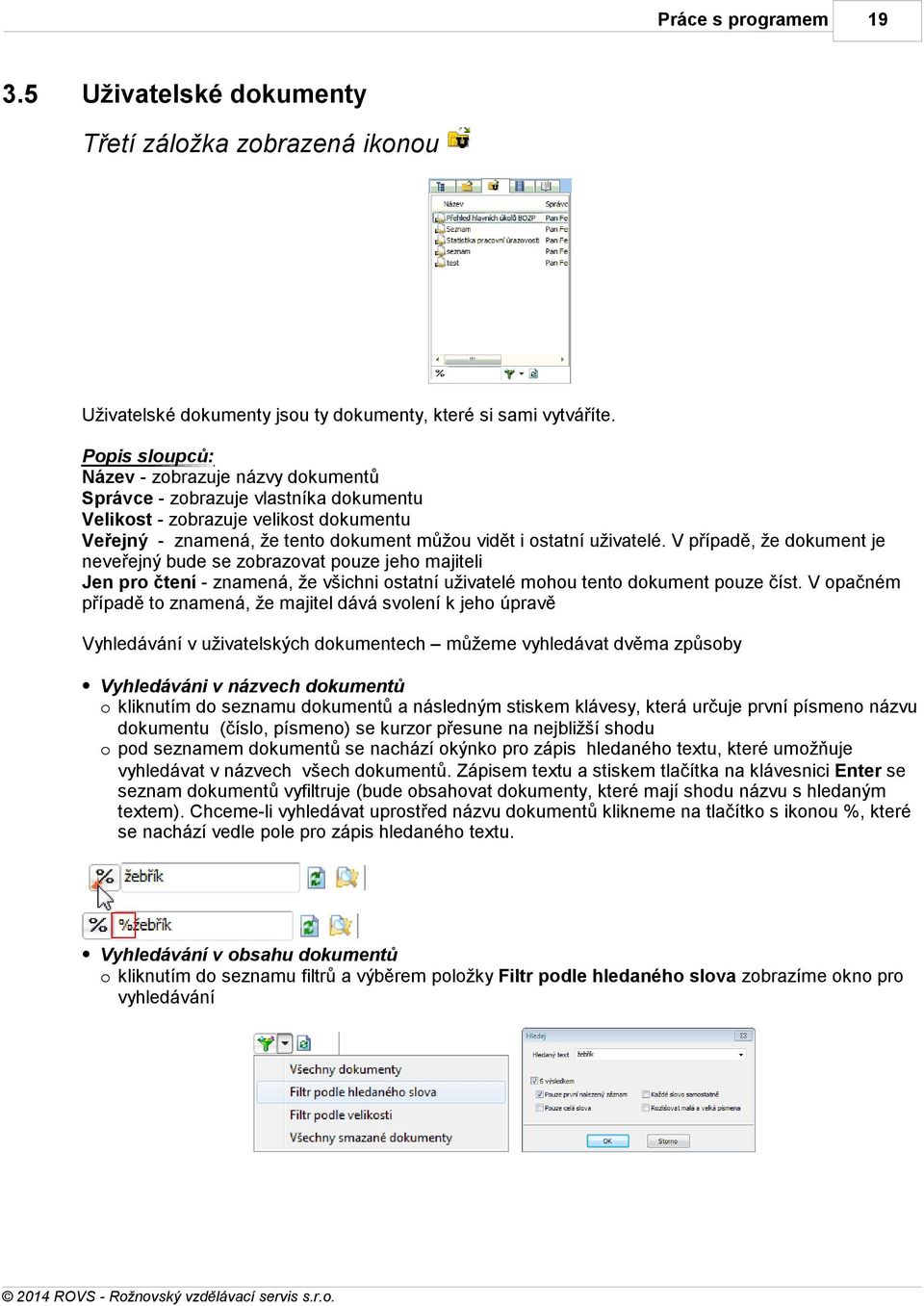 V případě, že dokument je neveřejný bude se zobrazovat pouze jeho majiteli Jen pro čtení - znamená, že všichni ostatní uživatelé mohou tento dokument pouze číst.