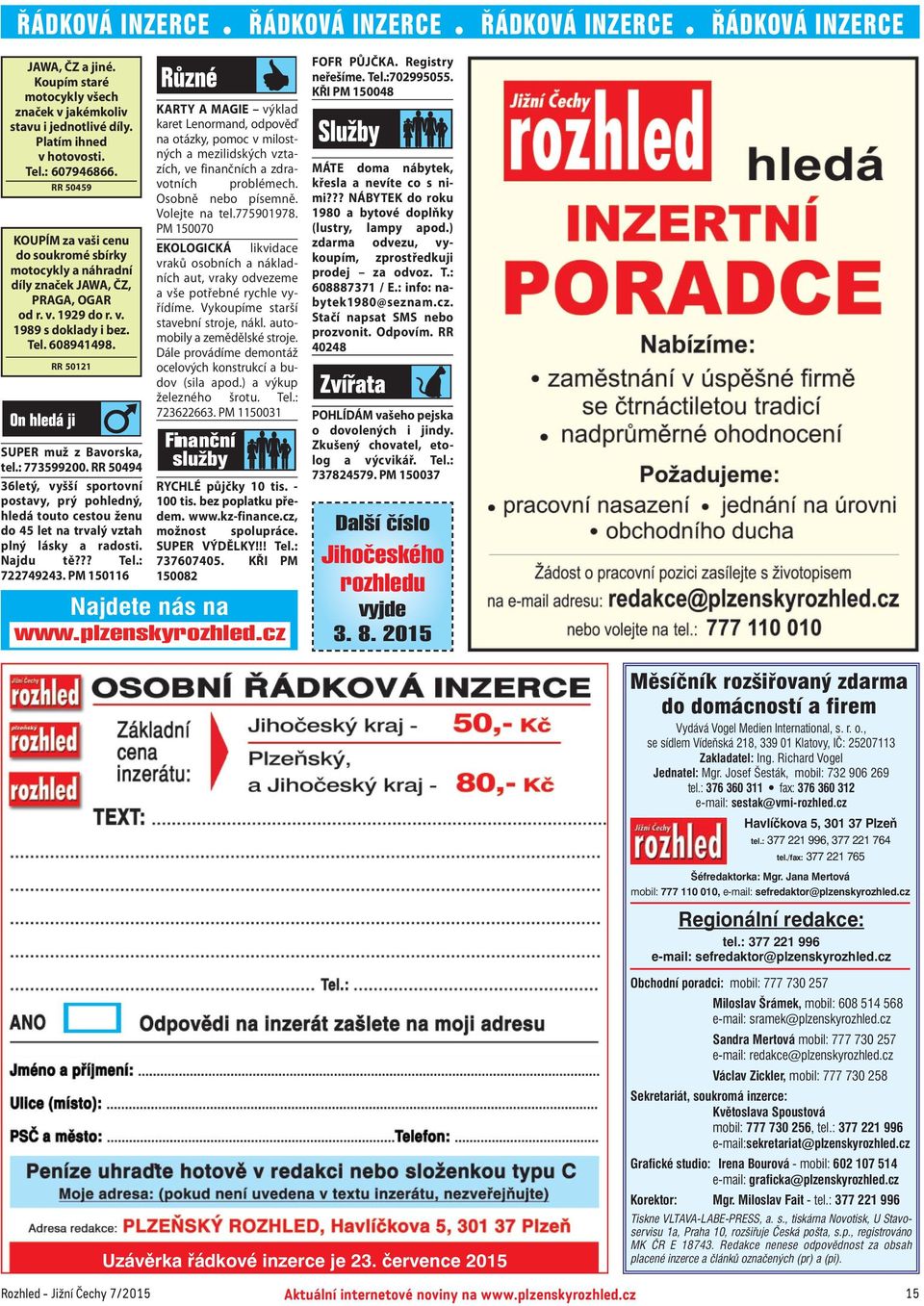 : 773599200. RR 50494 36letý, vyšší sportovní postavy, prý pohledný, hledá touto cestou ženu do 45 let na trvalý vztah plný lásky a radosti. Najdu tě??? Tel.: 722749243.