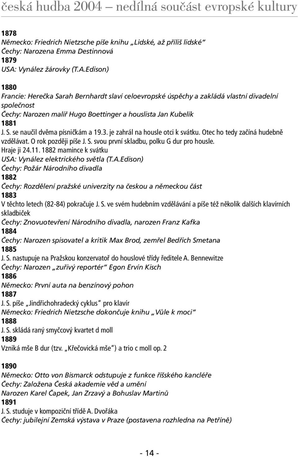 Edison) 1880 Francie: Herečka Sarah Bernhardt slaví celoevropské úspěchy a zakládá vlastní divadelní společnost Čechy: Narozen malíř Hugo Boettinger a houslista Jan Kubelík 1881 J. S. se naučil dvěma písničkám a 19.
