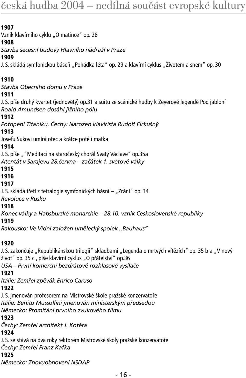 Čechy: Narozen klavírista Rudolf F irkušný 1913 Josefu Sukovi umírá otec a krátce poté i matka 1914 J. S. píše Meditaci na staročeský chorál Svatý Václave op.35a Atentát v Sarajevu 28.