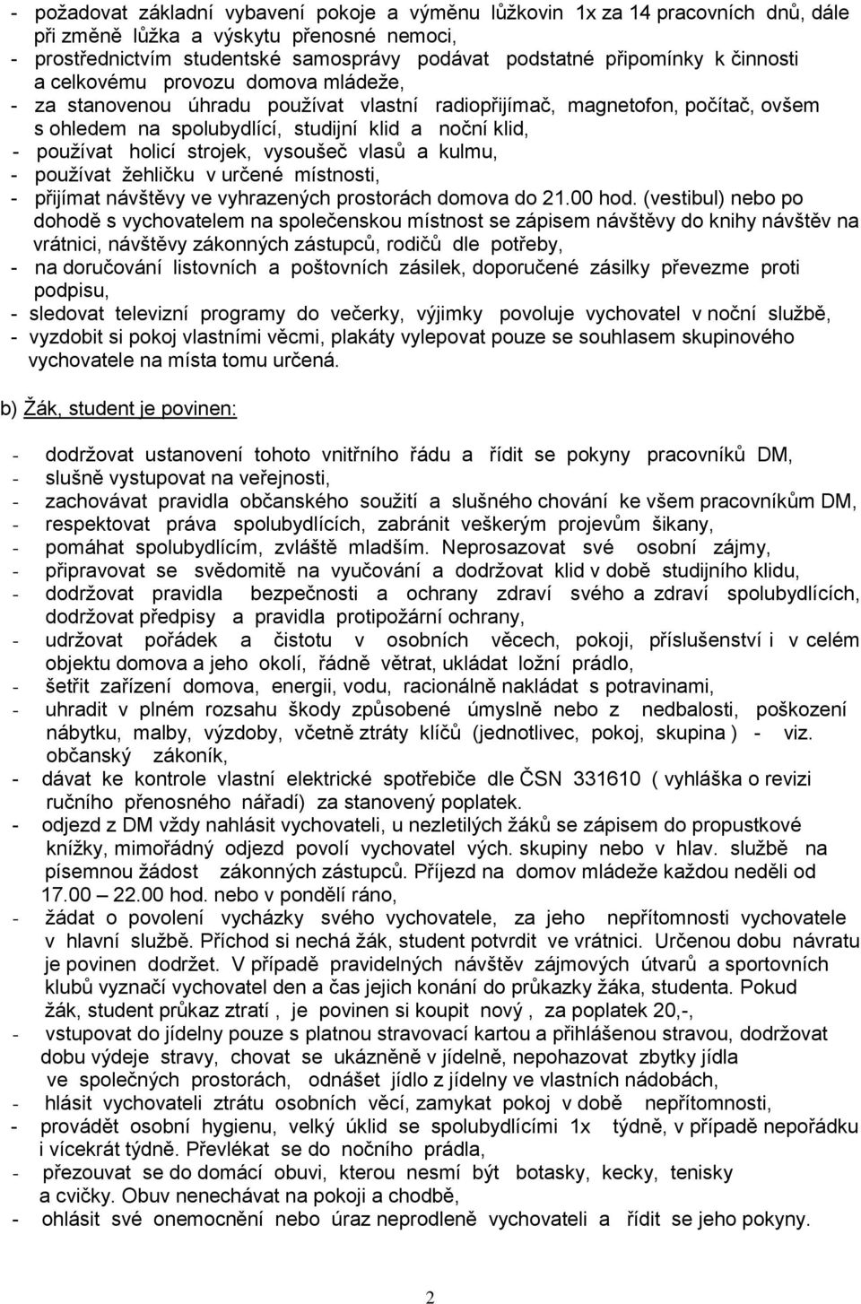 strojek, vysoušeč vlasů a kulmu, - používat žehličku v určené místnosti, - přijímat návštěvy ve vyhrazených prostorách domova do 21.00 hod.