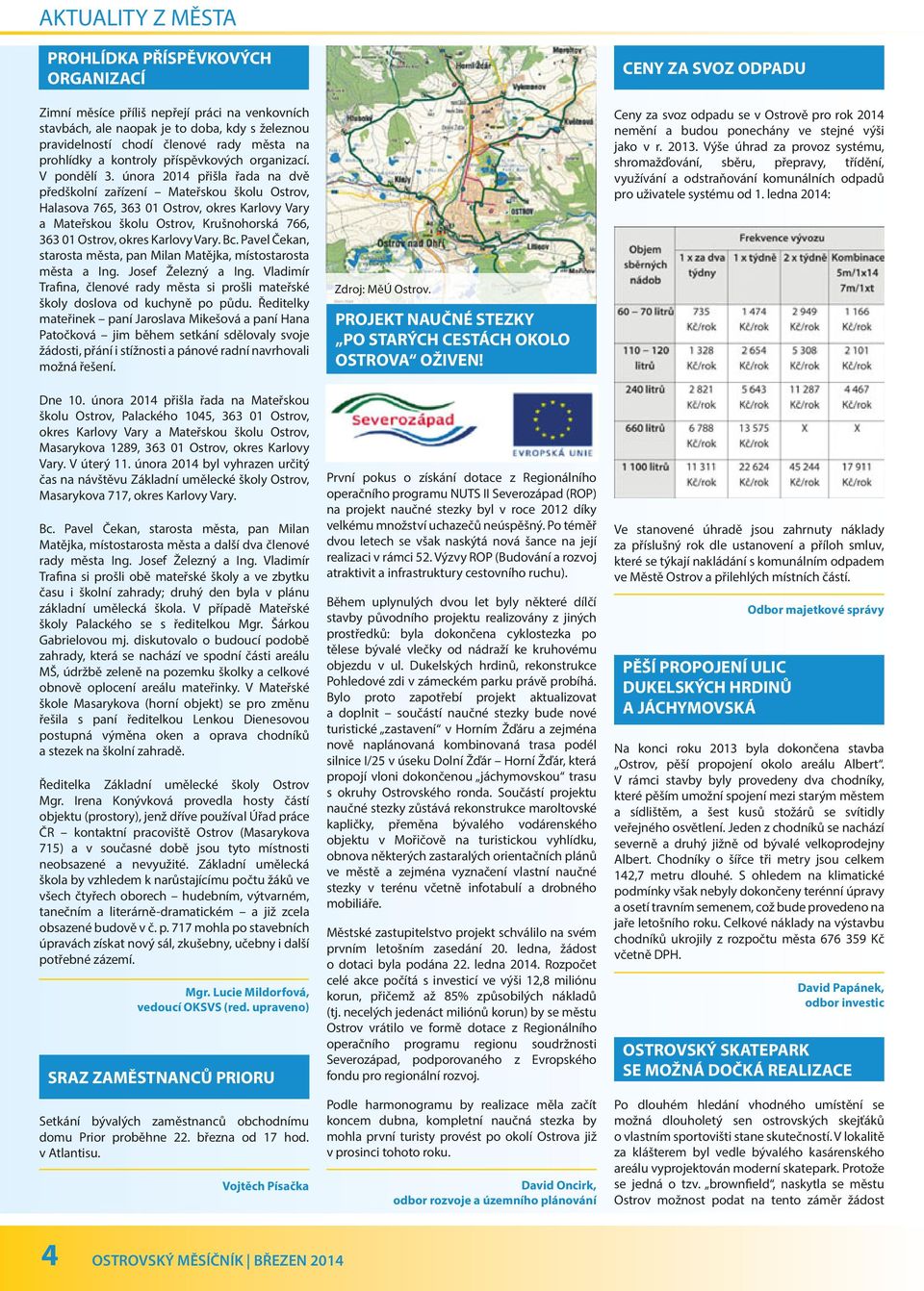 února 2014 přišla řada na dvě předškolní zařízení Mateřskou školu Ostrov, Halasova 765, 363 01 Ostrov, okres Karlovy Vary a Mateřskou školu Ostrov, Krušnohorská 766, 363 01 Ostrov, okres Karlovy Vary.