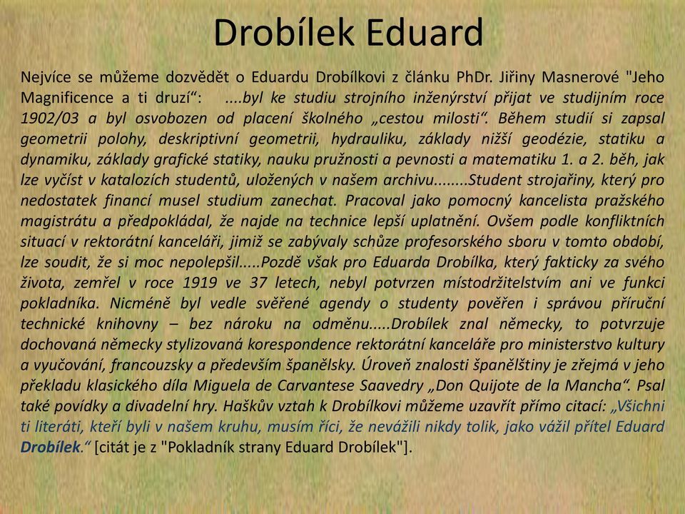 Během studií si zapsal geometrii polohy, deskriptivní geometrii, hydrauliku, základy nižší geodézie, statiku a dynamiku, základy grafické statiky, nauku pružnosti a pevnosti a matematiku 1. a 2.