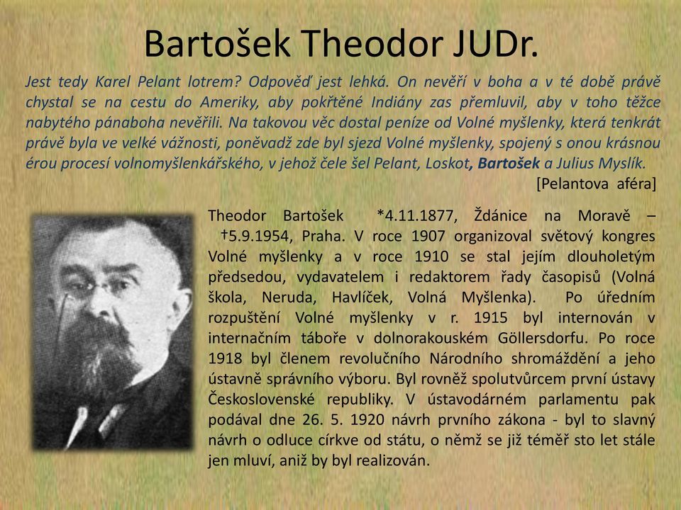 Na takovou věc dostal peníze od Volné myšlenky, která tenkrát právě byla ve velké vážnosti, poněvadž zde byl sjezd Volné myšlenky, spojený s onou krásnou érou procesí volnomyšlenkářského, v jehož