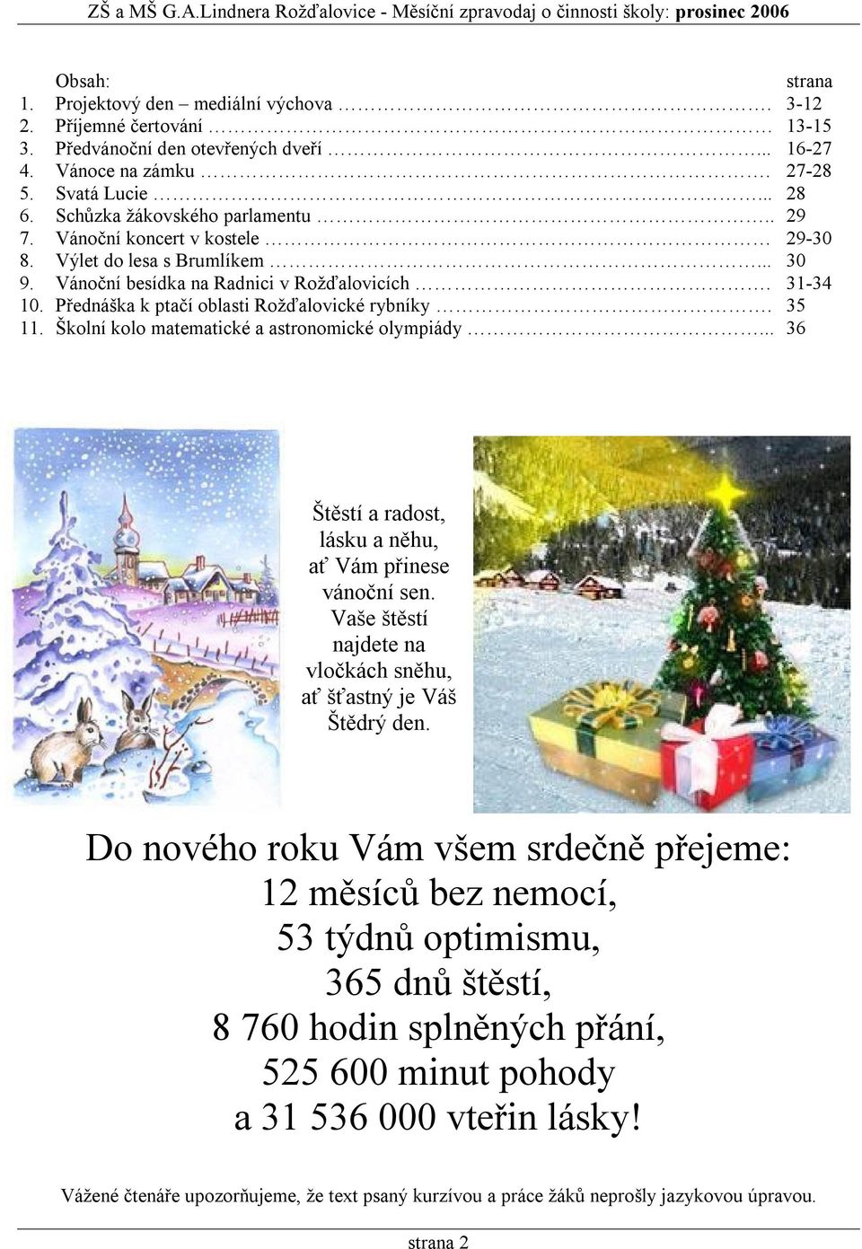 Přednáška k ptačí oblasti Rožďalovické rybníky. 35 11. Školní kolo matematické a astronomické olympiády... 36 Štěstí a radost, lásku a něhu, ať Vám přinese vánoční sen.