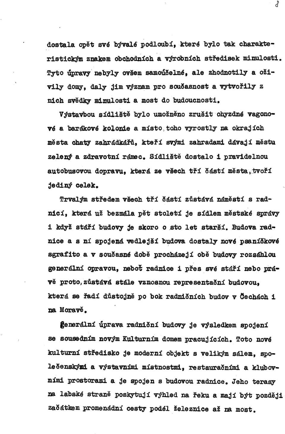 Výstavbou sídliště bylo umožněno zrušit ohyzdné vagonové a barákové kolonie a místo, toho vyrostly ll8. okr a~ ích města chaty za.hrádkáfd, kteří svými zabrad.ami dá.