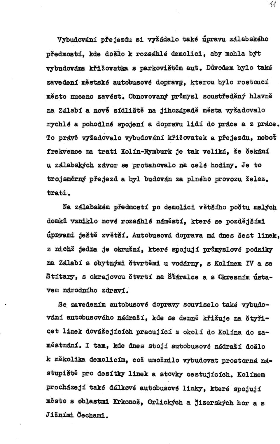 město nuceno zavést~ Obnovovaný prihnysl soustředěný hlavně na Zálabí a nové sídliště na jihozápadě města v;ržadovalo rychlé a pohodlné spojení a dopravu lidí do práce a z práce. To právě v.