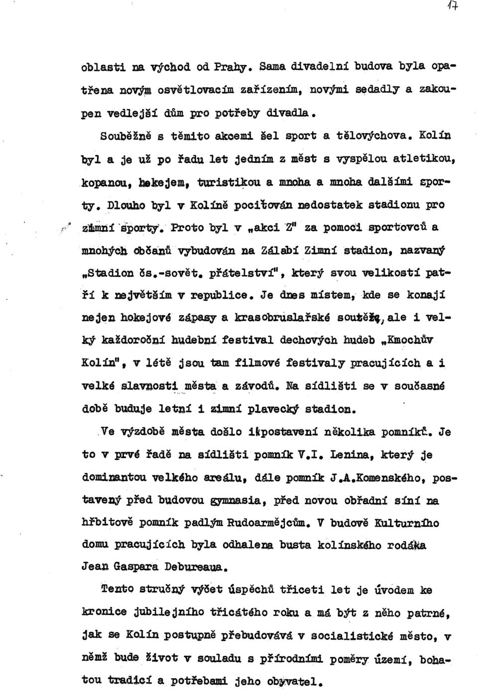 Dlouho byl v Kolíně pociliován nedostatek stadionu pro ~,# zl~win:c sporty. Proto byl v.. akci Z! za pomodi sporto'v'eli a mnohých oběanll vybudován na Zálab:! Zimn:! stadion, naz'va.l'jt.. stadion čs.