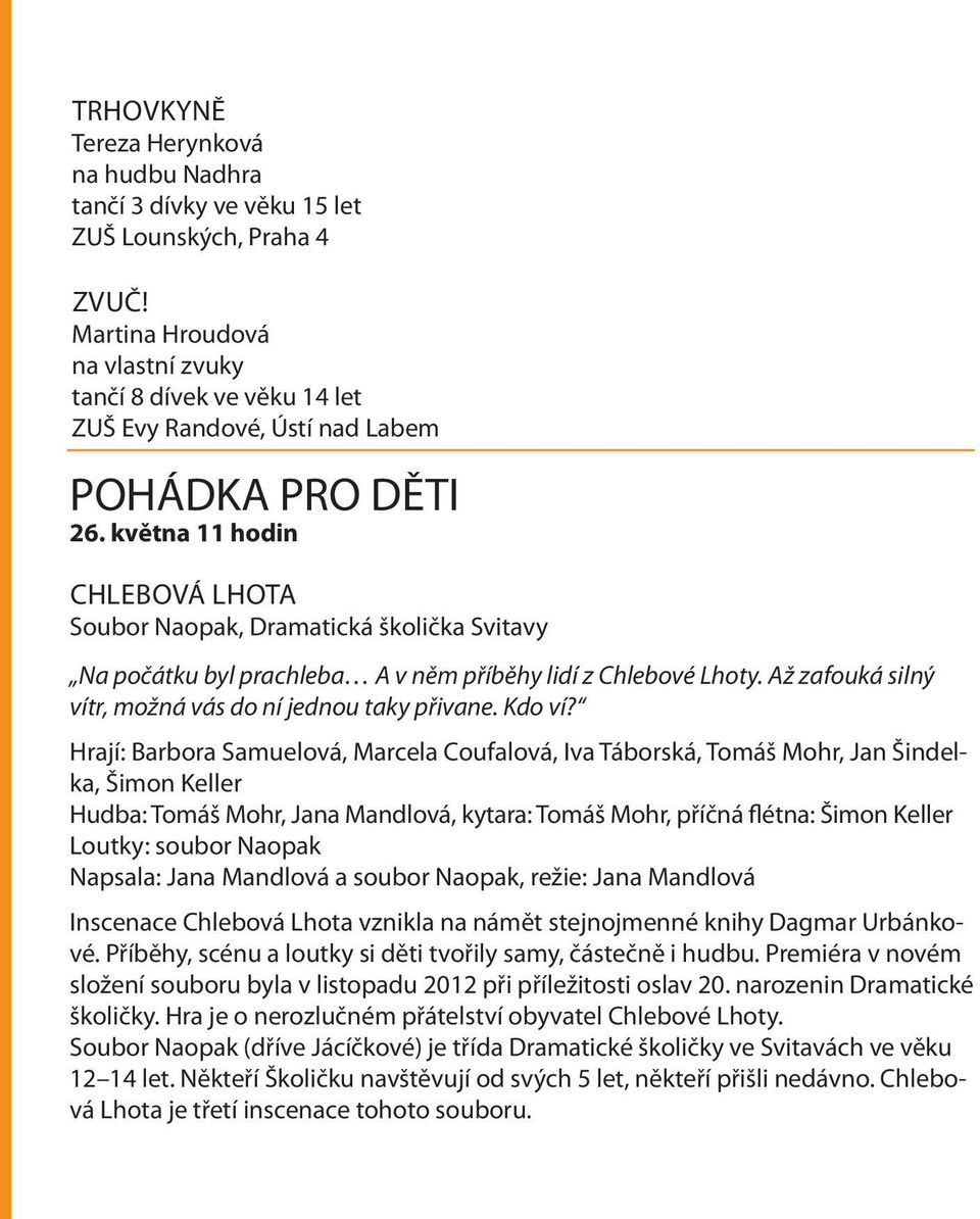 května 11 hodin CHLEBOVÁ LHOTA Soubor Naopak, Dramatická školička Svitavy Na počátku byl prachleba A v něm příběhy lidí z Chlebové Lhoty. Až zafouká silný vítr, možná vás do ní jednou taky přivane.