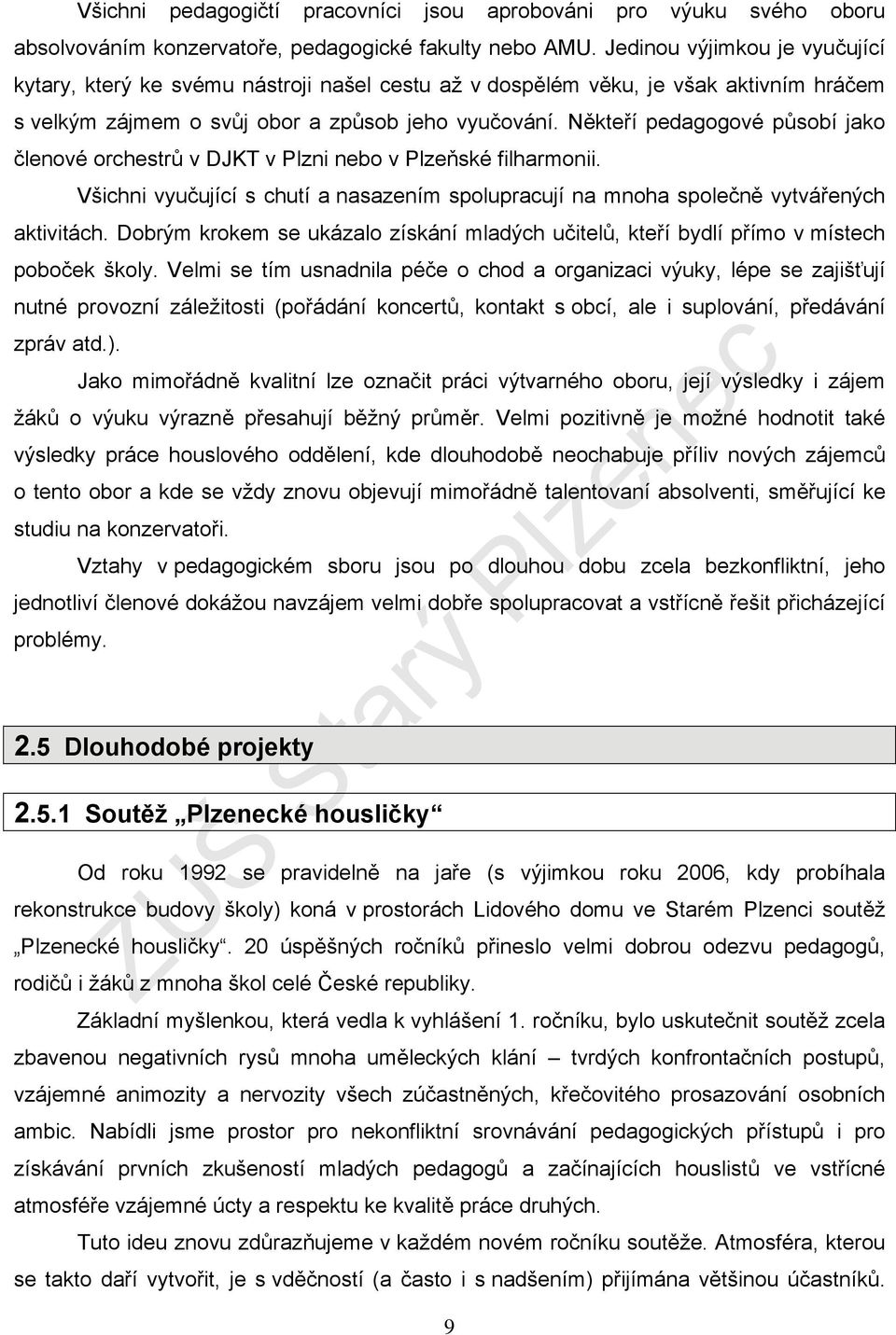 Někteří pedagogové působí jako členové orchestrů v DJKT v Plzni nebo v Plzeňské filharmonii. Všichni vyučující s chutí a nasazením spolupracují na mnoha společně vytvářených aktivitách.