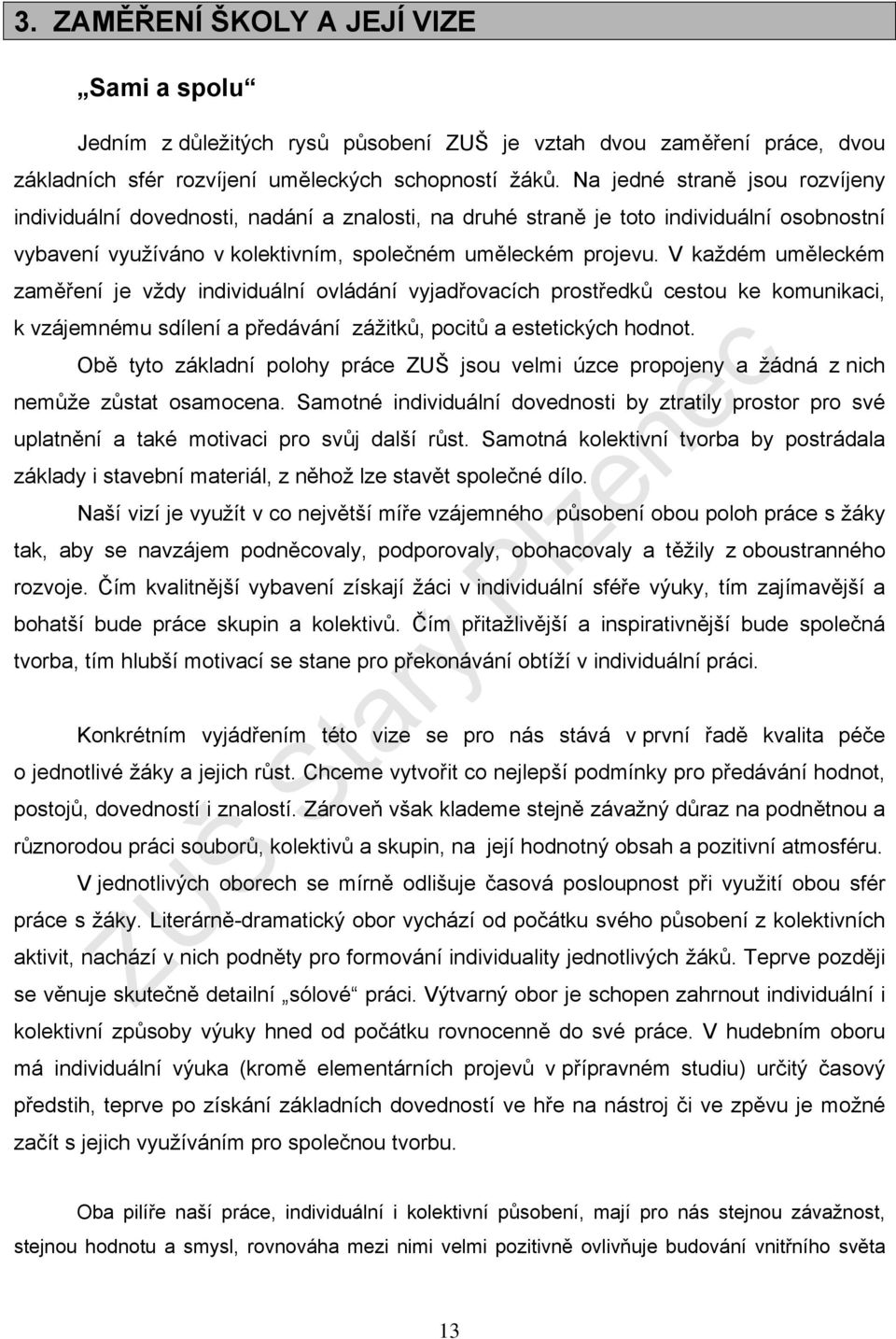 V každém uměleckém zaměření je vždy individuální ovládání vyjadřovacích prostředků cestou ke komunikaci, k vzájemnému sdílení a předávání zážitků, pocitů a estetických hodnot.