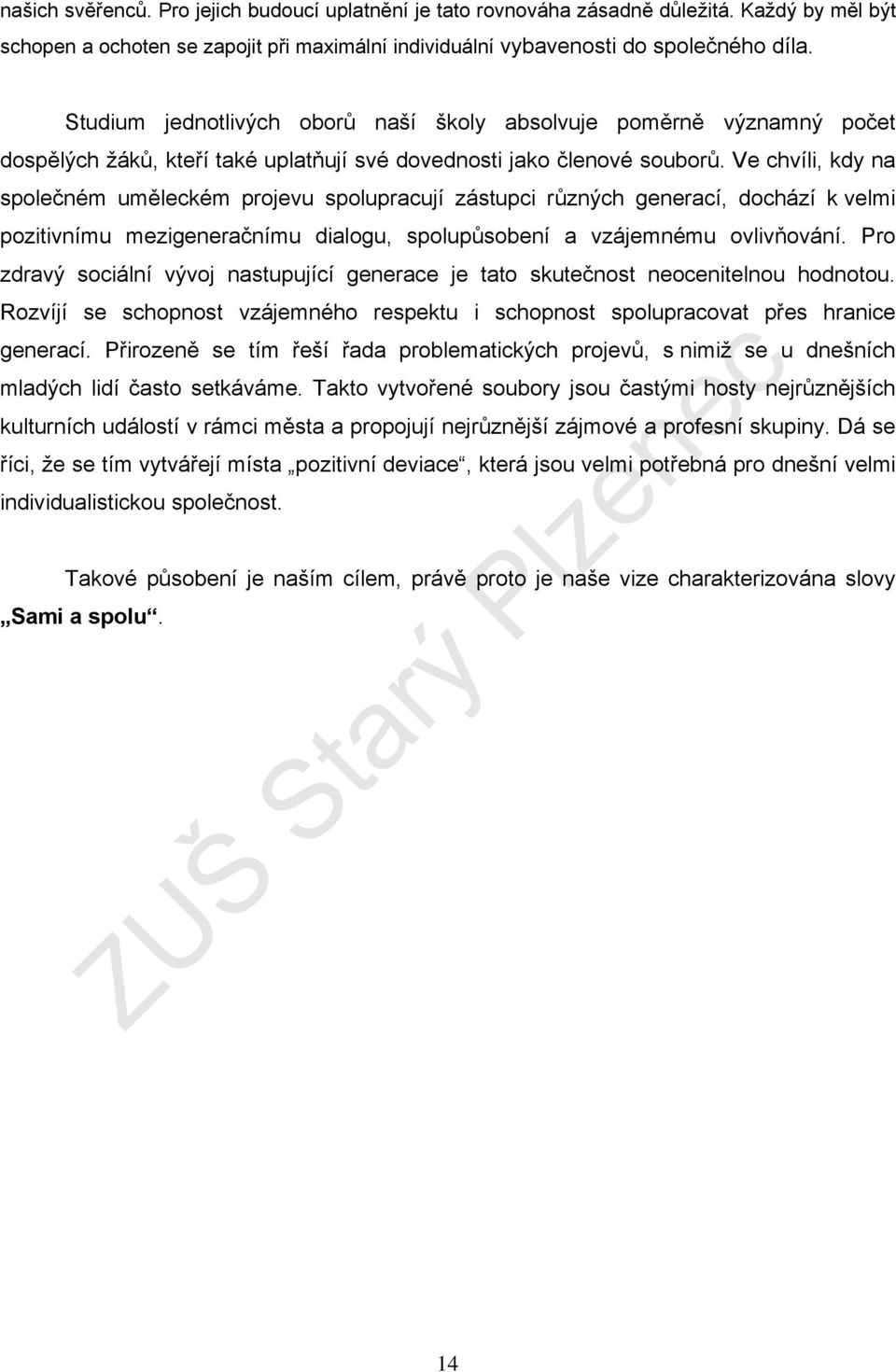 Ve chvíli, kdy na společném uměleckém projevu spolupracují zástupci různých generací, dochází k velmi pozitivnímu mezigeneračnímu dialogu, spolupůsobení a vzájemnému ovlivňování.