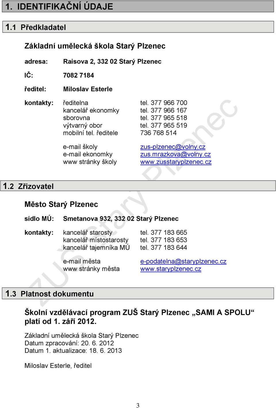 2 Zřizovatel e-mail školy e-mail ekonomky www stránky školy Město Starý Plzenec sídlo MÚ: zus-plzenec@volny.cz zus.mrazkova@volny.cz www.zusstaryplzenec.