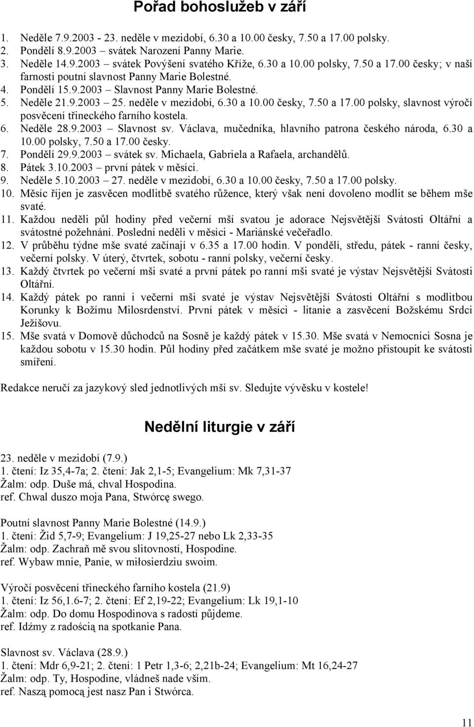 50 a 17.00 polsky, slavnost výročí posvěcení třineckého farního kostela. 6. Neděle 28.9.2003 Slavnost sv. Václava, mučedníka, hlavního patrona českého národa, 6.30 a 10.00 polsky, 7.50 a 17.00 česky.