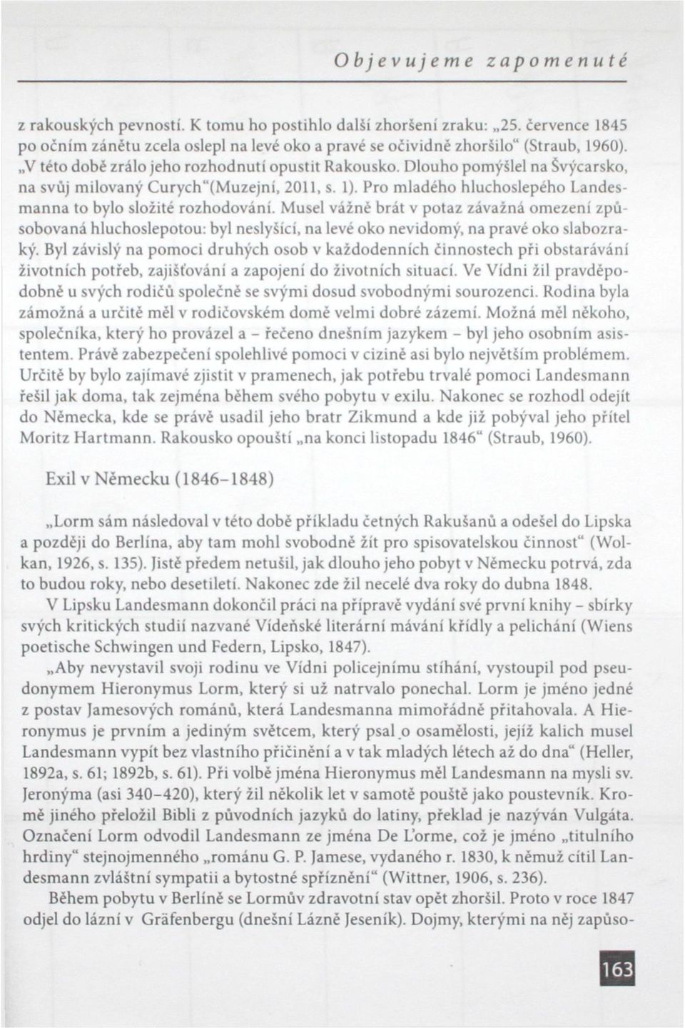 Musel vážné brát v potaz závažná omezení způsobovaná hluchoslepotou: byl neslyšící, na levé oko nevidomý, na pravé oko slabozraký.