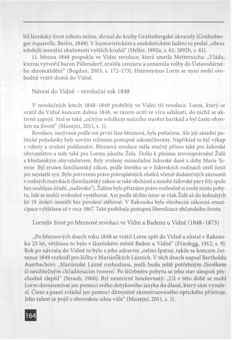 března 1848 propukla ve Vídni revoluce, která smetla Metternicha: Vláda, kterou vytvořil baron Pillersdorf, zrušila cenzuru a oznámila volby do Ústavodárného shromáždění" (Bogdan, 2003, s.