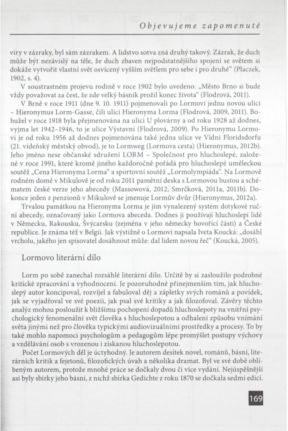 V soustrastném projevu rodině v roce 1902 bylo uvedeno: Město Brno si bude vždy považovat za čest, že zde velký básník prožil konec života" (Flodrová, 2011). V Brně v roce 1911 (dne 9. 10.