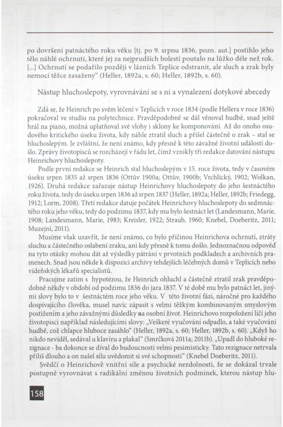 Nástup hluchoslepoty, vyrovnávání se s ní a vynalezení dotykové abecedy Zdá se, že Heinrich po svém léčení v Teplicích v roce 1834 (podle Hellera v roce 1836) pokračoval ve studiu na polytechnice.