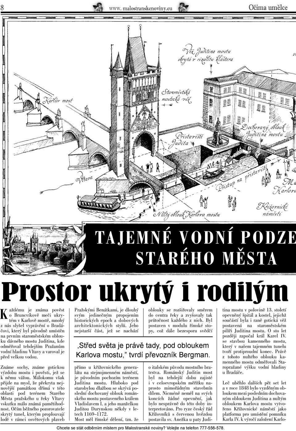 Karlově mostě, mnohý z nás slyšel vyprávění o Bradáčovi, který byl původně umístěn na prvním staroměstském oblouku dávného mostu Juditina, kde odměřoval tehdejším Pražanům vodní hladinu Vltavy a