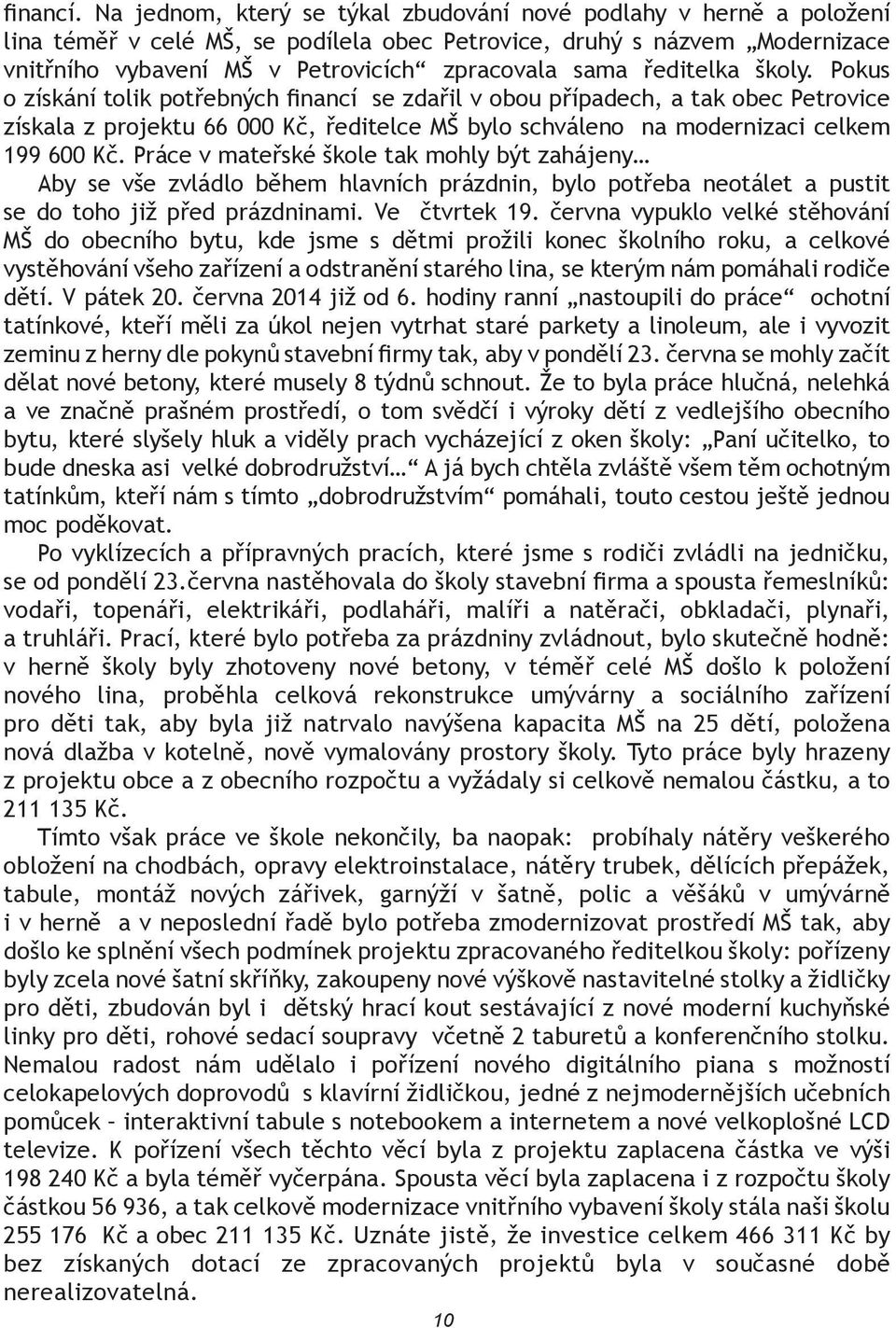 ředitelka školy. Pokus o získání tolik potřebných financí se zdařil v obou případech, a tak obec Petrovice získala z projektu 66 000 Kč, ředitelce MŠ bylo schváleno na modernizaci celkem 199 600 Kč.