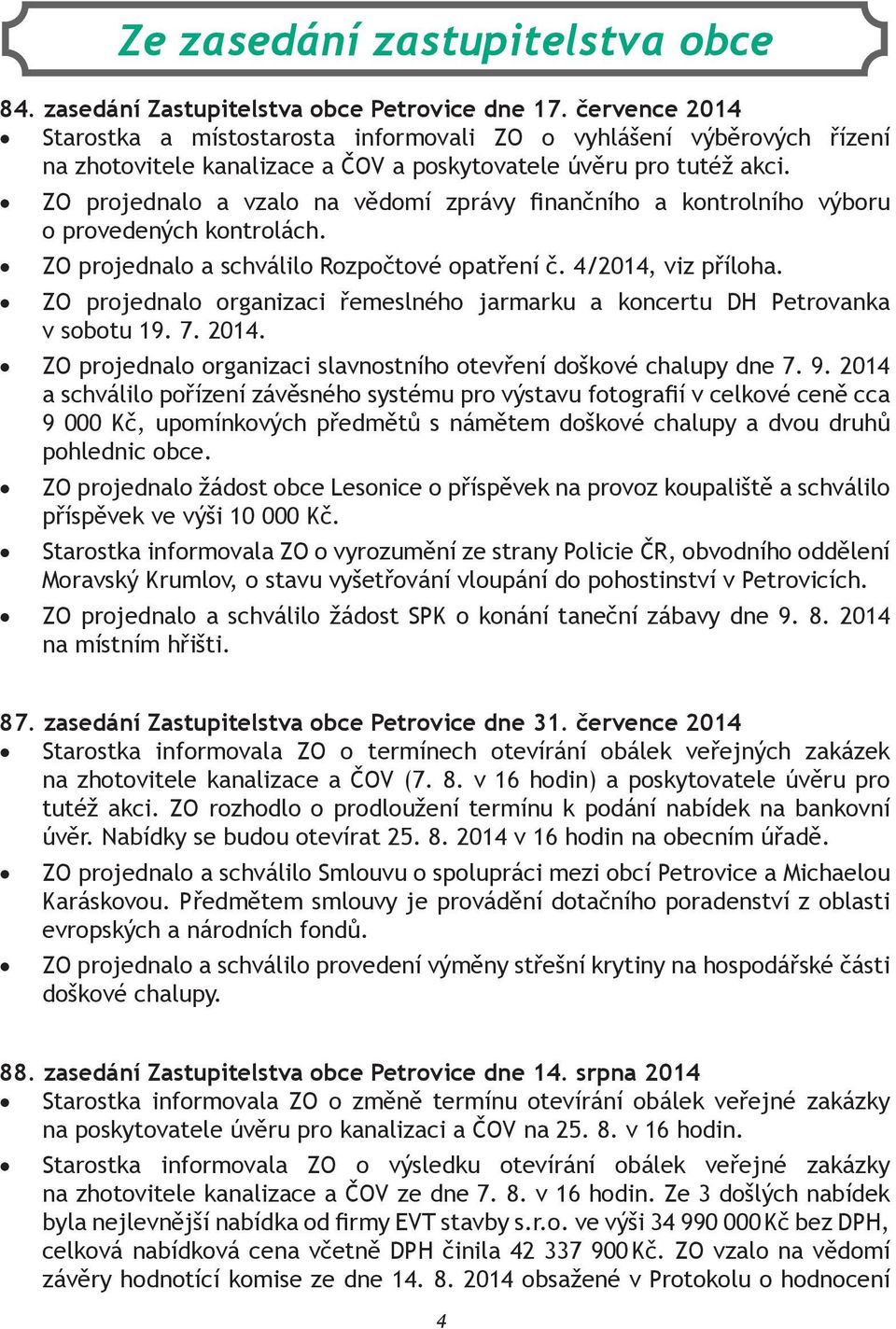 ZO projednalo a vzalo na vědomí zprávy finančního a kontrolního výboru o provedených kontrolách. ZO projednalo a schválilo Rozpočtové opatření č. 4/2014, viz příloha.