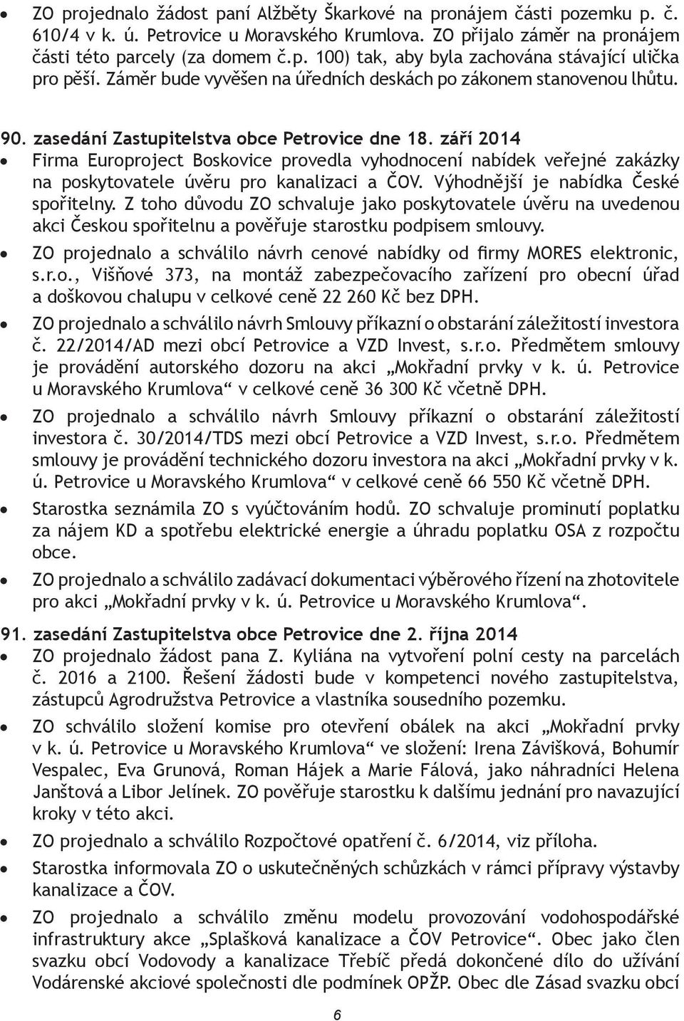 září 2014 Firma Europroject Boskovice provedla vyhodnocení nabídek veřejné zakázky na poskytovatele úvěru pro kanalizaci a ČOV. Výhodnější je nabídka České spořitelny.