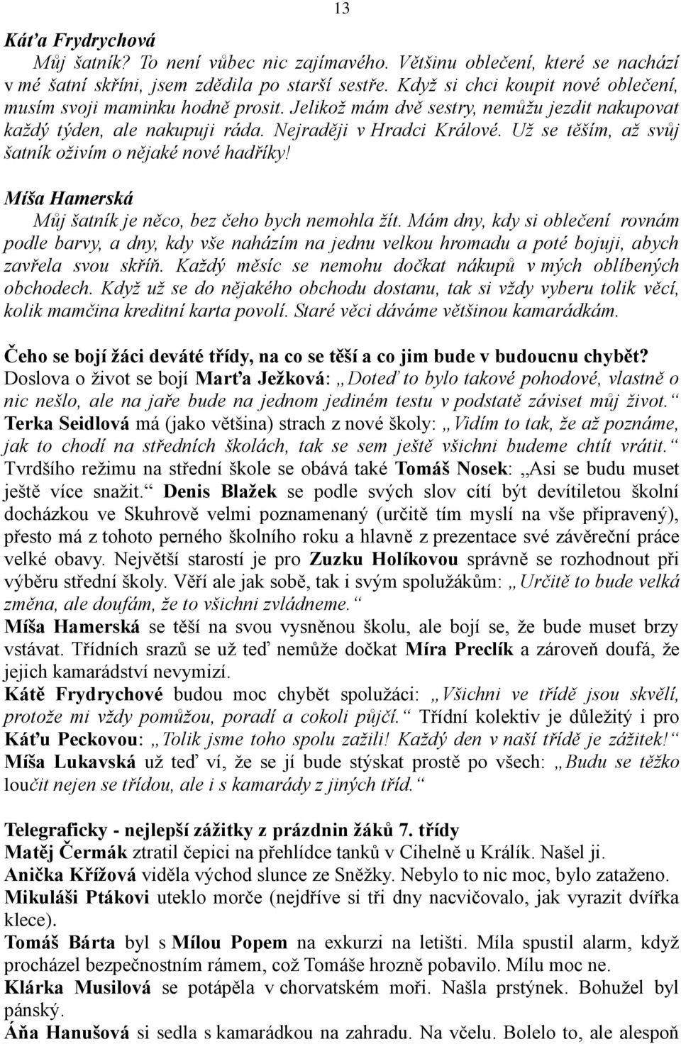 Už se těším, až svůj šatník oživím o nějaké nové hadříky! Míša Hamerská Můj šatník je něco, bez čeho bych nemohla žít.