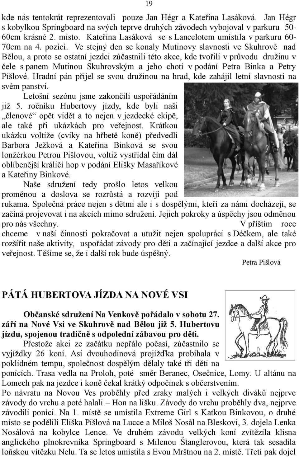 Ve stejný den se konaly Mutinovy slavnosti ve Skuhrově nad Bělou, a proto se ostatní jezdci zúčastnili této akce, kde tvořili v průvodu družinu v čele s panem Mutinou Skuhrovským a jeho chotí v