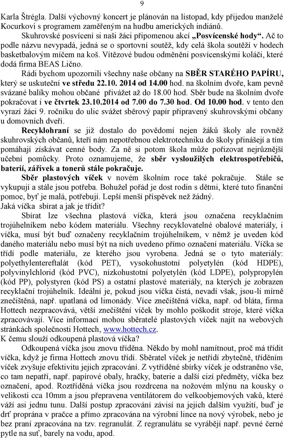 Vítězové budou odměněni posvícenskými koláči, které dodá firma BEAS Lično. Rádi bychom upozornili všechny naše občany na SBĚR STARÉHO PAPÍRU, který se uskuteční ve středu 22.10. 2014 od 14.00 hod.