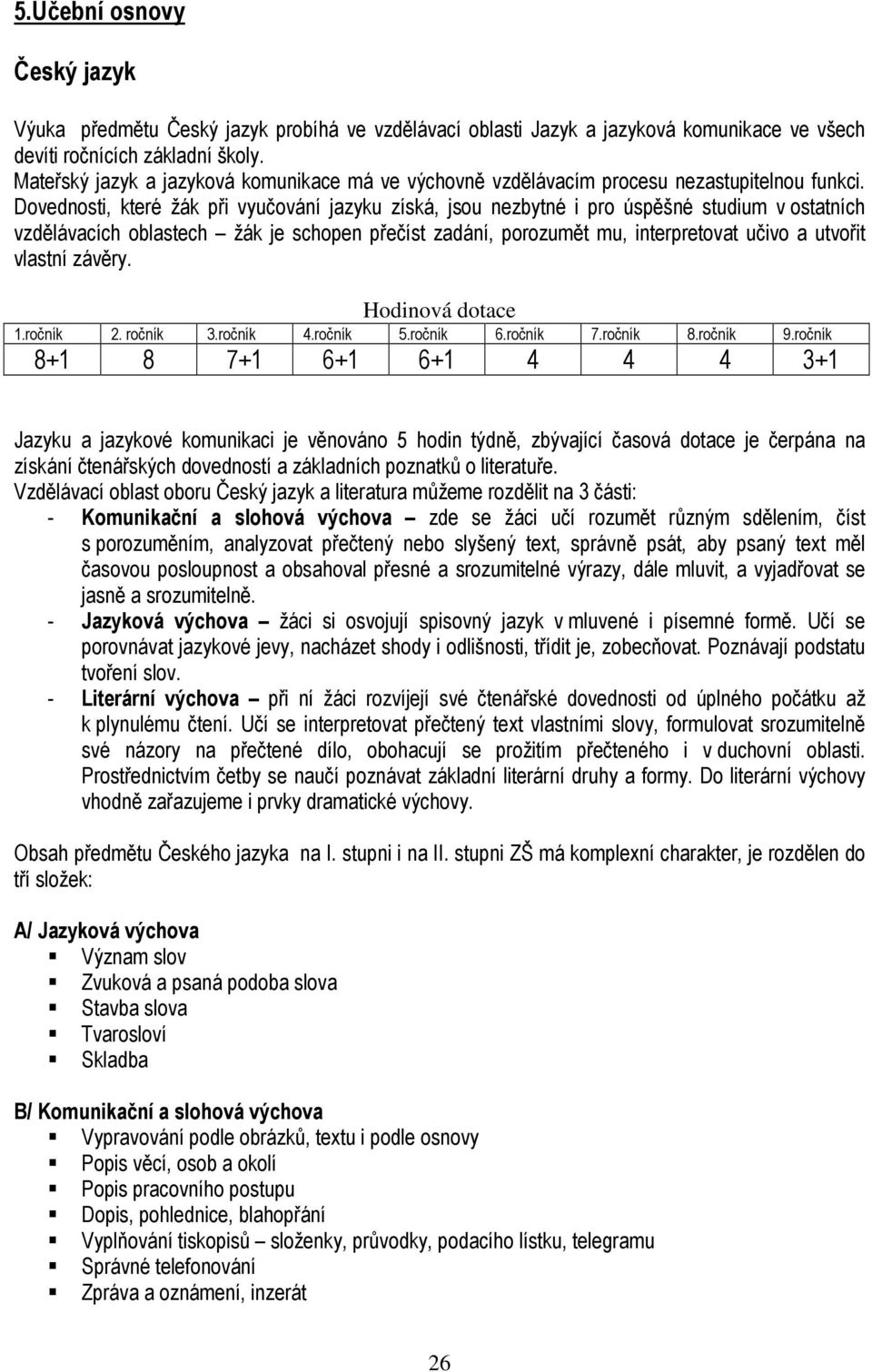 Dovednosti, které žák při vyučování jazyku získá, jsou nezbytné i pro úspěšné studium v ostatních vzdělávacích oblastech žák je schopen přečíst zadání, porozumět mu, interpretovat učivo a utvořit