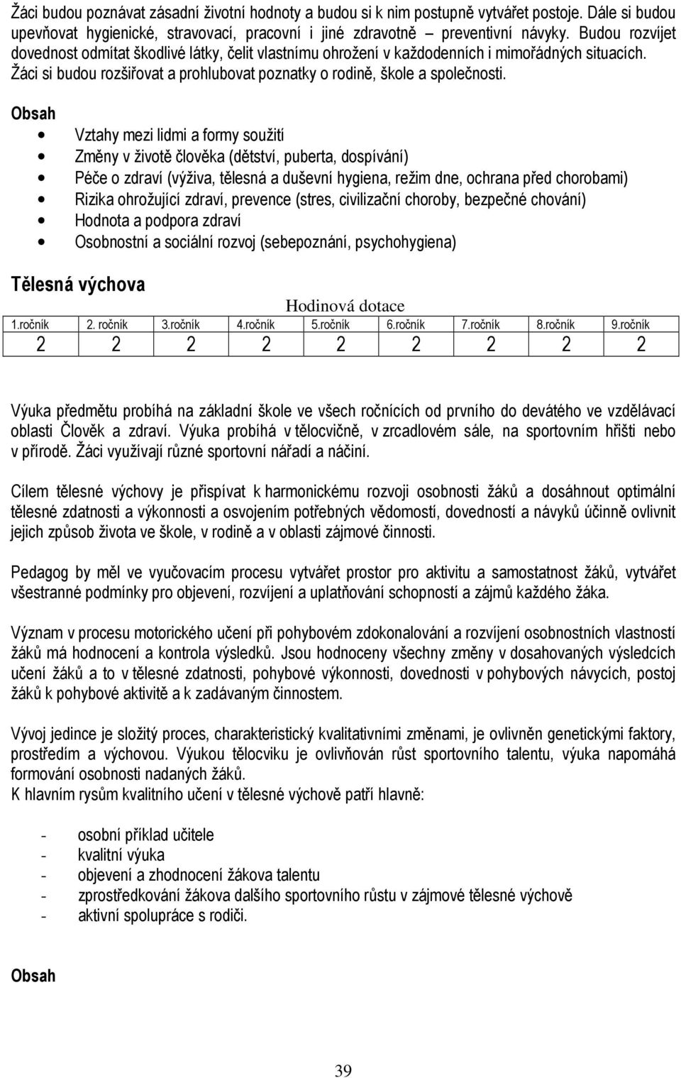 Obsah Vztahy mezi lidmi a formy soužití Změny v životě člověka (dětství, puberta, dospívání) Péče o zdraví (výživa, tělesná a duševní hygiena, režim dne, ochrana před chorobami) Rizika ohrožující