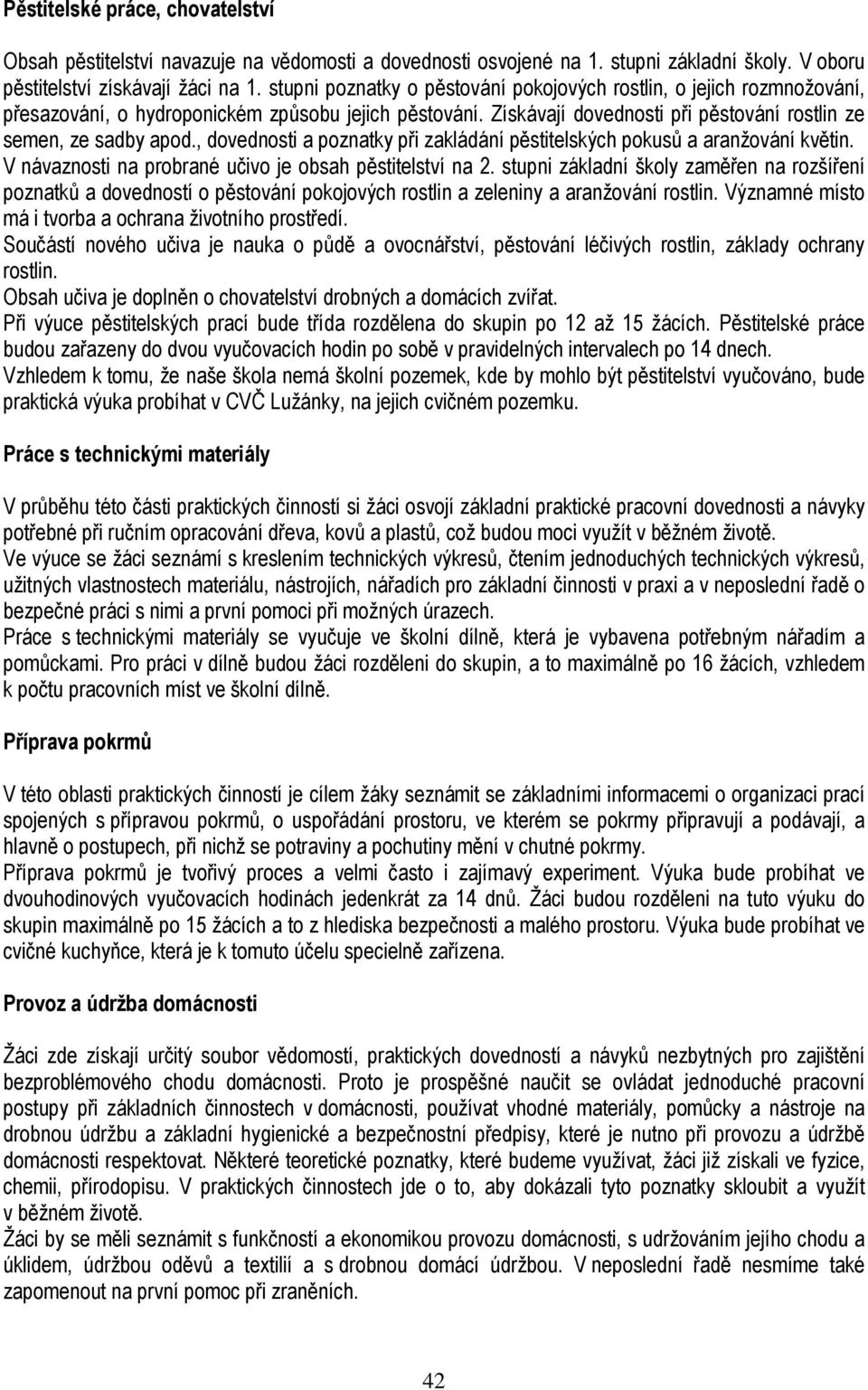 , dovednosti a poznatky při zakládání pěstitelských pokusů a aranžování květin. V návaznosti na probrané učivo je obsah pěstitelství na 2.