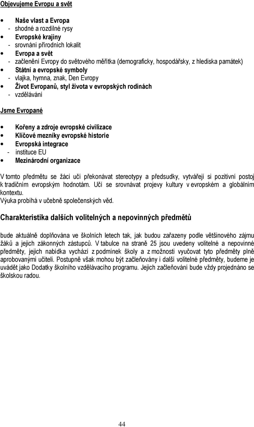 Klíčové mezníky evropské historie Evropská integrace - instituce EU Mezinárodní organizace V tomto předmětu se žáci učí překonávat stereotypy a předsudky, vytvářejí si pozitivní postoj k tradičním