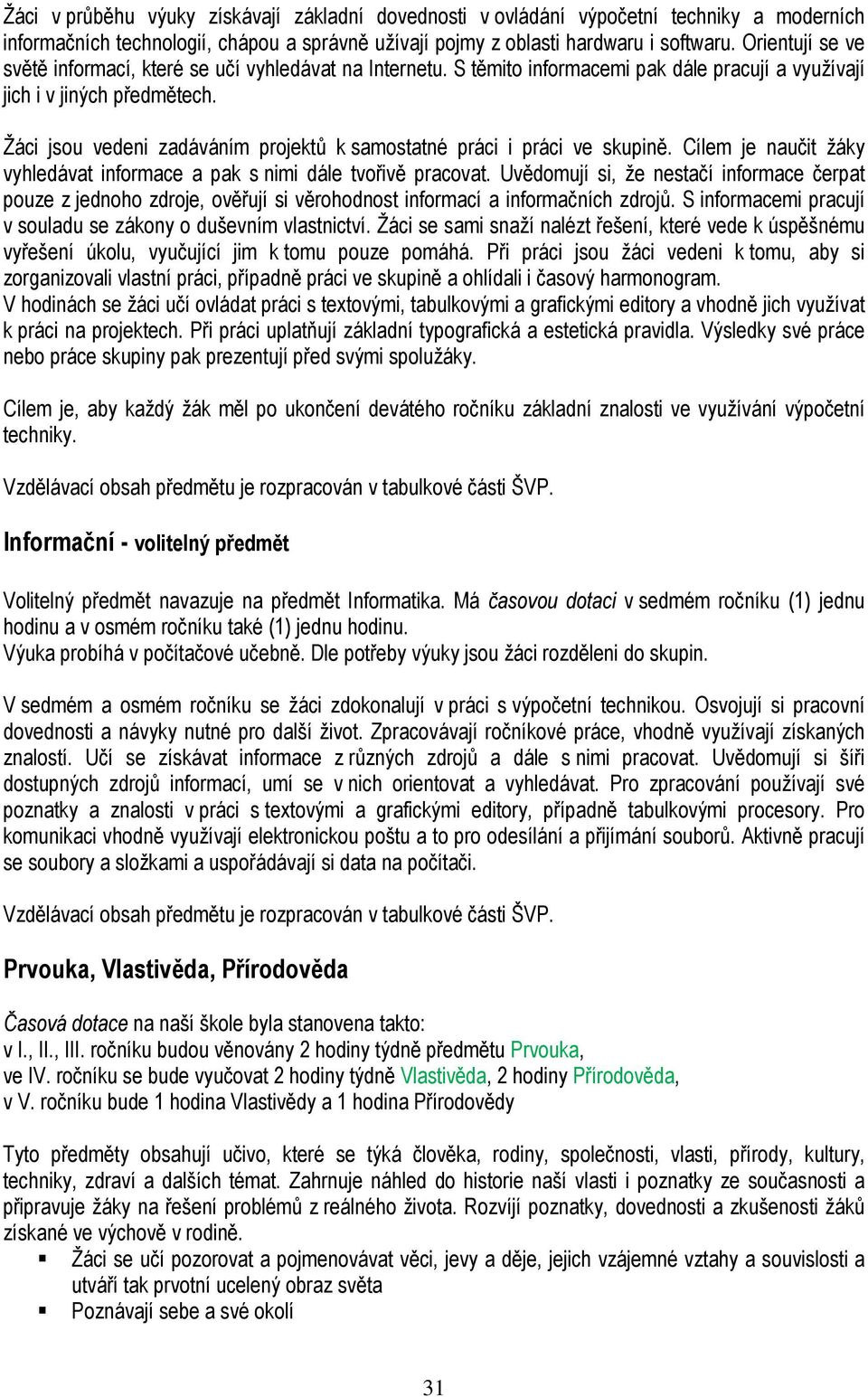 Žáci jsou vedeni zadáváním projektů k samostatné práci i práci ve skupině. Cílem je naučit žáky vyhledávat informace a pak s nimi dále tvořivě pracovat.