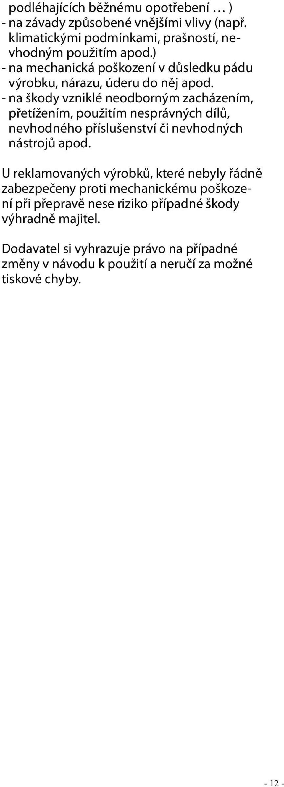 - na škody vzniklé neodborným zacházením, přetížením, použitím nesprávných dílů, nevhodného příslušenství či nevhodných nástrojů apod.