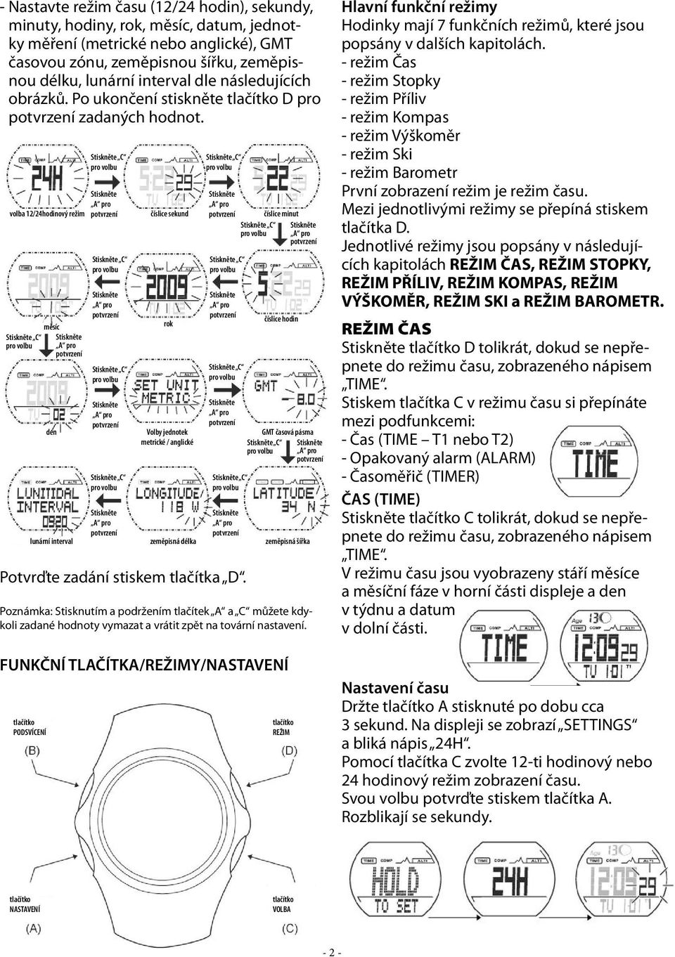 číslice hodin Poznámka: Stisknutím a podržením tlačítek A a C můžete kdykoli zadané hodnoty vymazat a vrátit zpět na tovární nastavení.