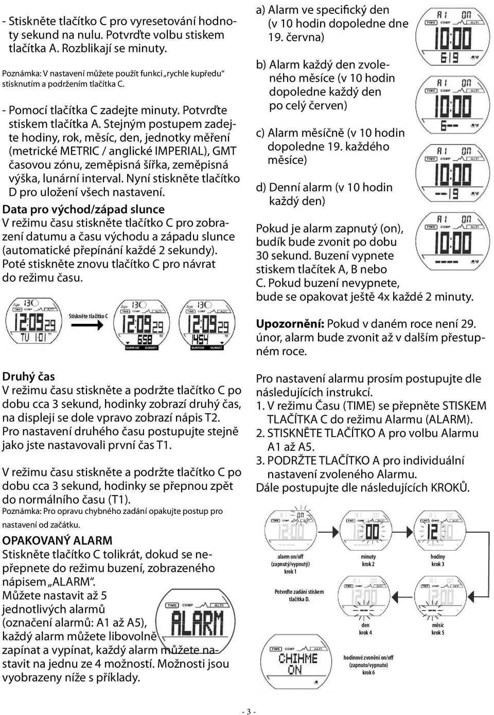 Stejným postupem zadejte hodiny, rok, měsíc, den, jednotky měření (metrické METRIC / anglické IMPERIAL), GMT časovou zónu, zeměpisná šířka, zeměpisná výška, lunární interval.