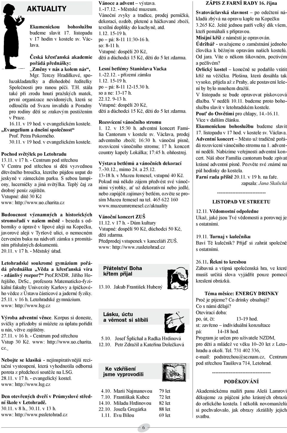 16.11. v 19 hod. v evangelickém kostele. Evangelium a dnešní společnost Prof. Petra Pokorného. 30.11. v 19 hod. v evangelickém kostele. Pochod světýlek po Letohradu 13.11. v 17 h.