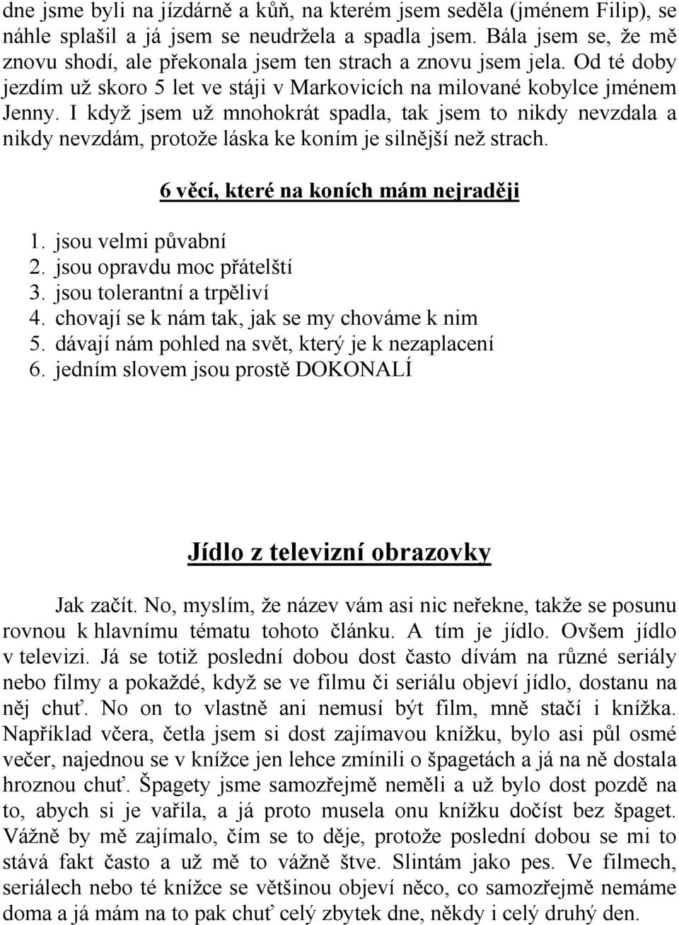 I když jsem už mnohokrát spadla, tak jsem to nikdy nevzdala a nikdy nevzdám, protože láska ke koním je silnější než strach. 6 věcí, které na koních mám nejraději 1. jsou velmi půvabní 2.