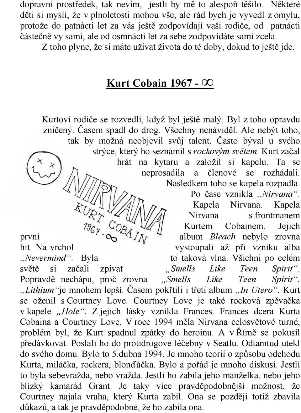 sebe zodpovídáte sami zcela. Z toho plyne, že si máte užívat života do té doby, dokud to ještě jde. Kurt Cobain 1967 - Kurtovi rodiče se rozvedli, když byl ještě malý. Byl z toho opravdu zničený.