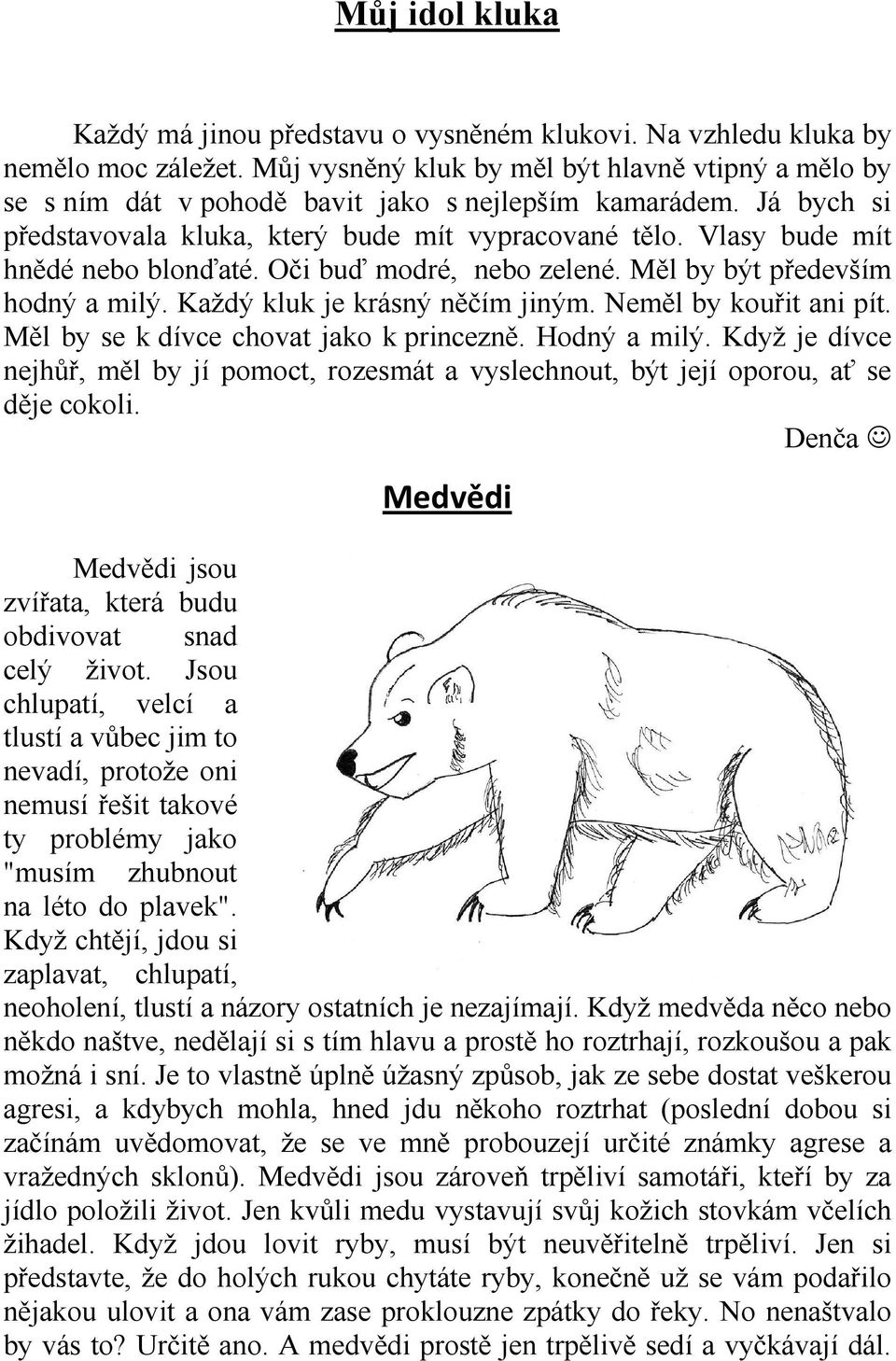 Vlasy bude mít hnědé nebo blonďaté. Oči buď modré, nebo zelené. Měl by být především hodný a milý. Každý kluk je krásný něčím jiným. Neměl by kouřit ani pít. Měl by se k dívce chovat jako k princezně.