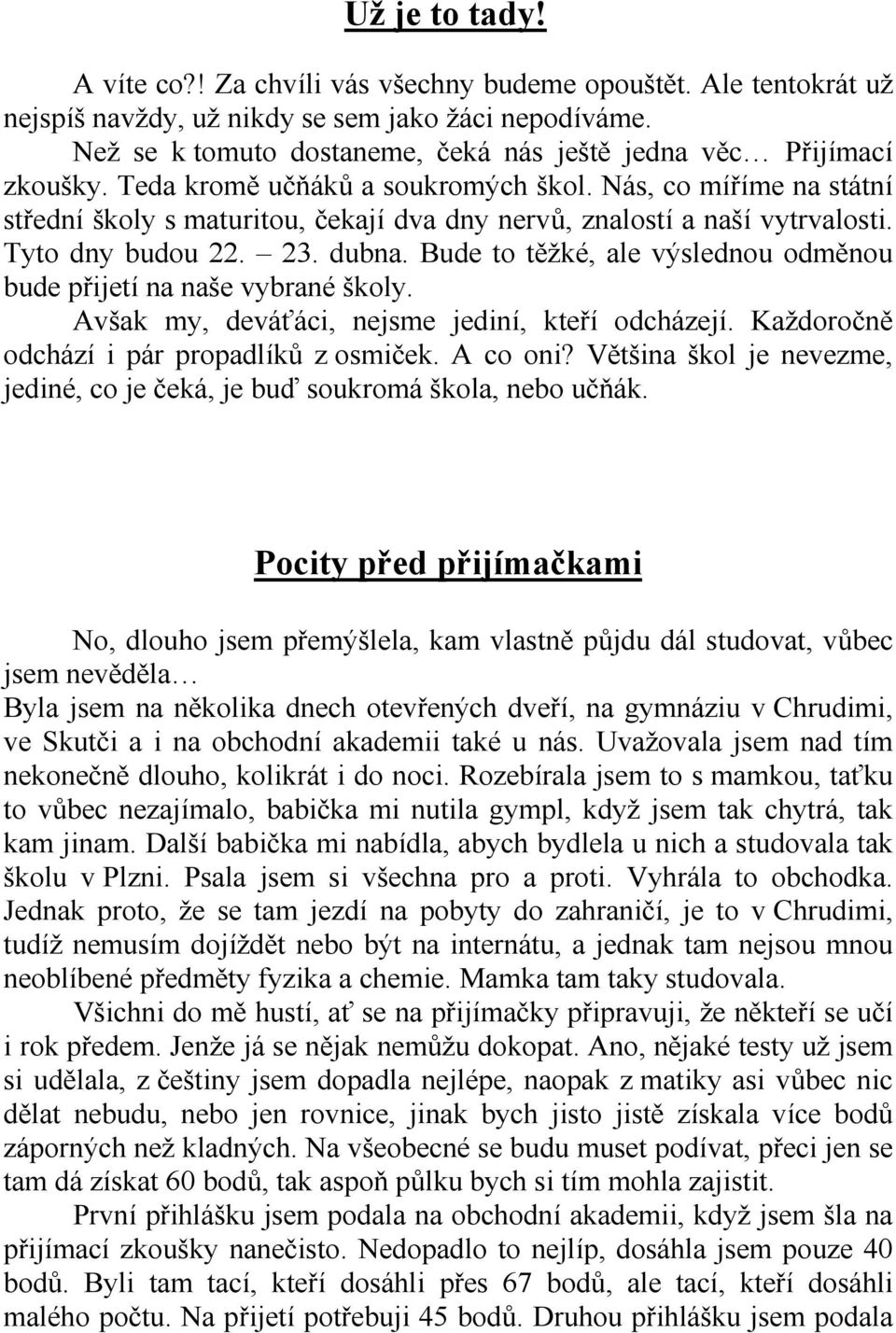 Nás, co míříme na státní střední školy s maturitou, čekají dva dny nervů, znalostí a naší vytrvalosti. Tyto dny budou 22. 23. dubna.