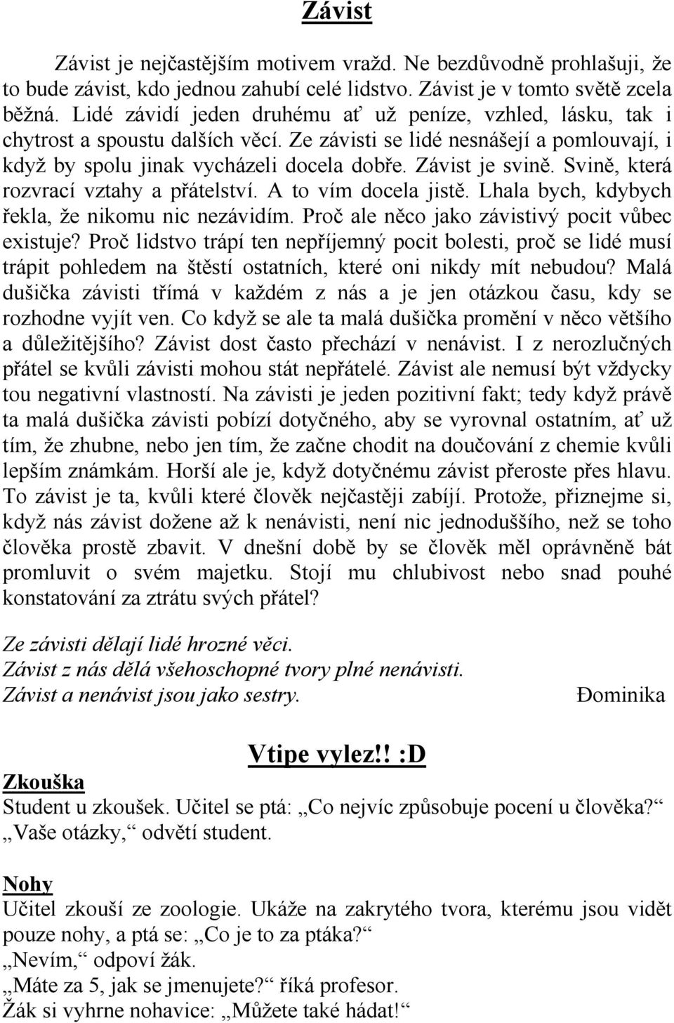 Svině, která rozvrací vztahy a přátelství. A to vím docela jistě. Lhala bych, kdybych řekla, že nikomu nic nezávidím. Proč ale něco jako závistivý pocit vůbec existuje?