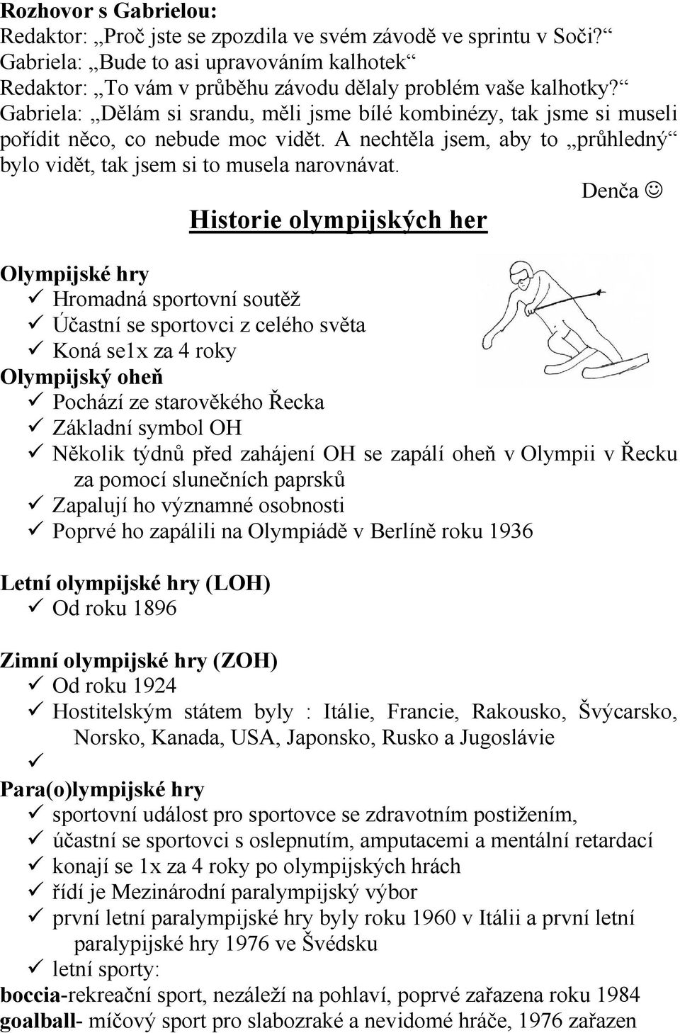 Denča Historie olympijských her Olympijské hry Hromadná sportovní soutěž Účastní se sportovci z celého světa Koná se1x za 4 roky Olympijský oheň Pochází ze starověkého Řecka Základní symbol OH