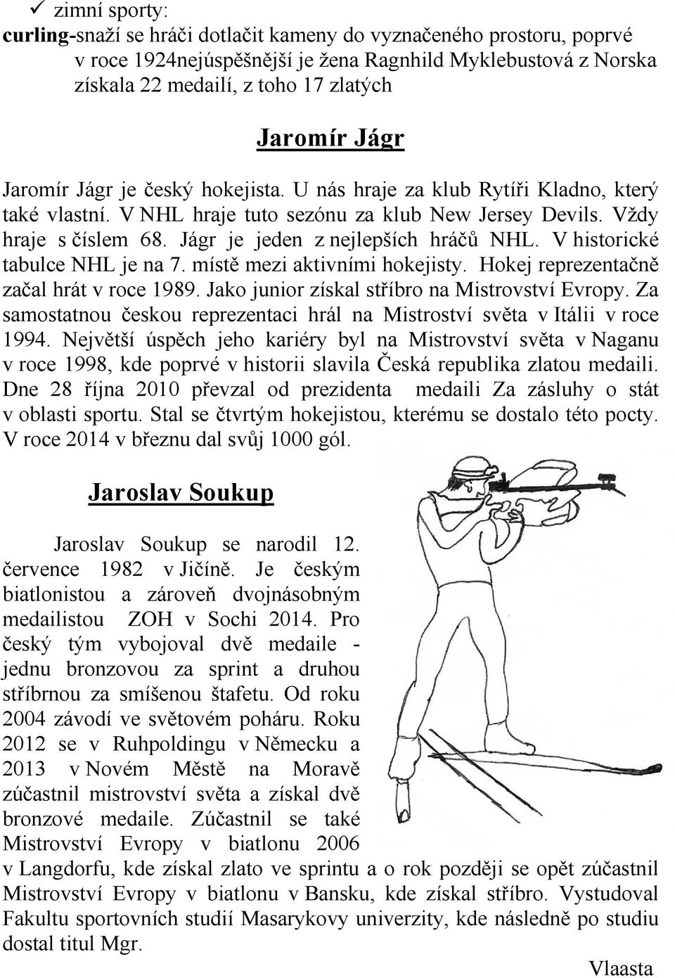 V historické tabulce NHL je na 7. místě mezi aktivními hokejisty. Hokej reprezentačně začal hrát v roce 1989. Jako junior získal stříbro na Mistrovství Evropy.