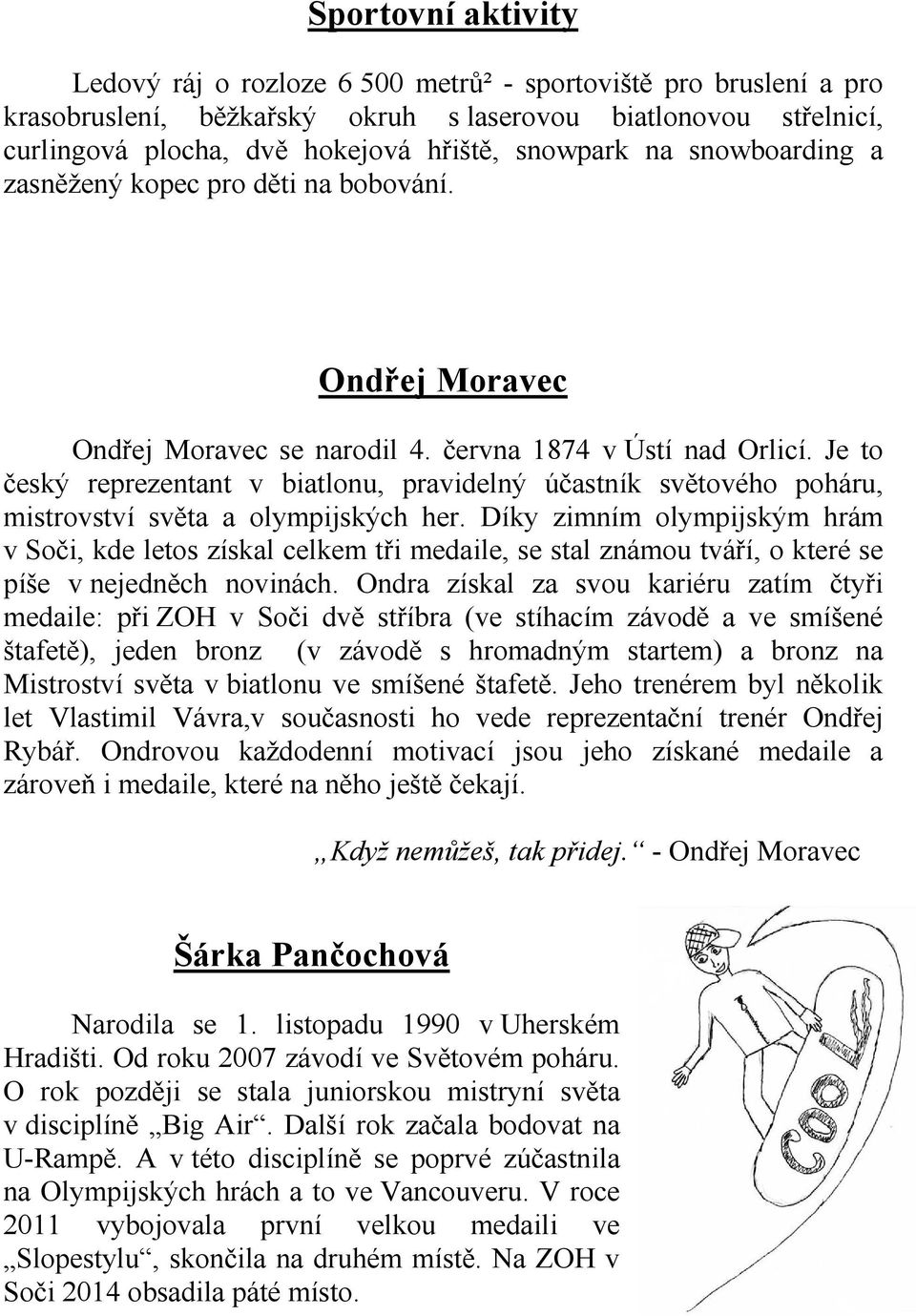 Je to český reprezentant v biatlonu, pravidelný účastník světového poháru, mistrovství světa a olympijských her.